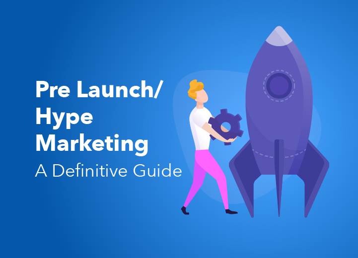 Pre Launch/Hype Marketing - A Definitive Guide (2021)